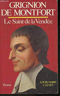 Grignion de Montfort : Le Saint de la Vendée