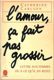 L'amour, ça fait pas grossir: Lettre aux femmes ou à ce qu'il en reste