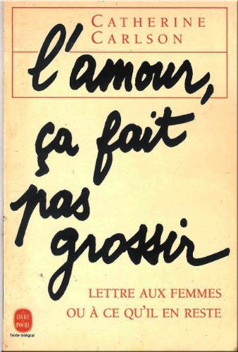 L'amour, ça fait pas grossir: Lettre aux femmes ou à ce qu'il en reste