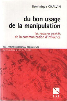 Du bon usage de la manipulation : Les ressorts cachés de la communication d'influence