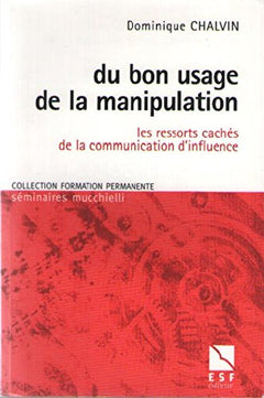 Du bon usage de la manipulation : Les ressorts cachés de la communication d'influence