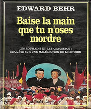 Baise la main que tu n'oses mordre: Les Roumains et les Ceausescu, enquête sur une malédiction de l'Histoire