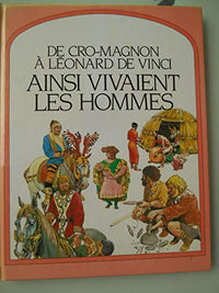 de cro magnon a leonard de vinci, ainsi vivaient les hommes