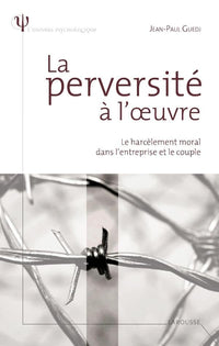 La perversité à l'oeuvre - Le harcèlement moral dans l'entreprise et le couple