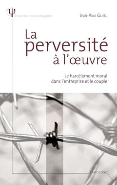 La perversité à l'oeuvre - Le harcèlement moral dans l'entreprise et le couple