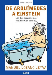 De Arquímedes a Einstein: Los diez experimentos más bellos de la física (ARENA ABIERTA)