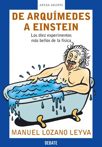De Arquímedes a Einstein: Los diez experimentos más bellos de la física (ARENA ABIERTA)