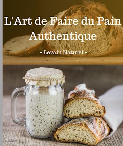 L'art de faire du pain authentique: Levain naturel