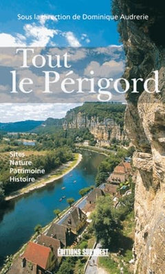 Tout le Périgord : site, nature, patrimoine, histoire