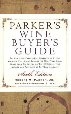 Parker's Wine Buyer's Guide: The Complete, Easy-To-Use Reference on Recent Vintages, Prices, and Ratings for More Than 8,000 Wines from All the Major Wine Regions