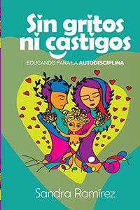 Sin Gritos Ni Castigos: Educando para la autodisciplina