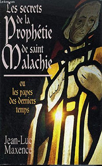Les secrets de la prophétie de saint Malachie - Ou les papes des derniers temps
