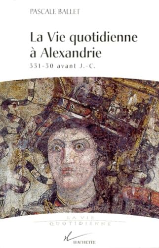 La vie quotidienne à Alexandrie: 331-30 avant J.-C.