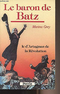 Le baron de batz / le d'artagnan de la revolution