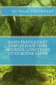 Bases pratiques et simples pour vivre heureux, longtemps et en bonne santé