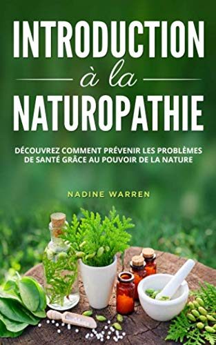 Introduction à la naturopathie: Découvrez comment prévenir les problèmes de santé grâce à la force de la nature