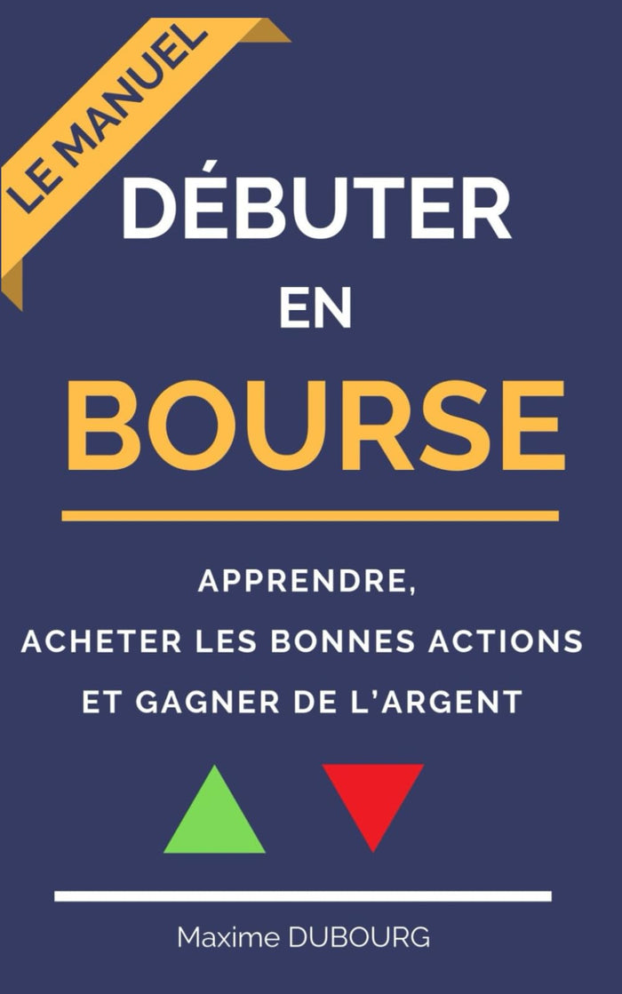 Débuter en bourse: le manuel pour apprendre, acheter les bonnes actions et gagner de l’argent