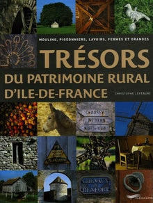Trésors du patrimoine rural d'Ile-de-France: Moulins, pigeonniers, lavoirs, fermes et granges