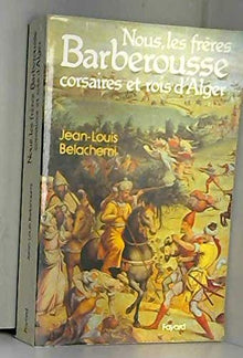 Nous, les frères Barberousse, corsaires et rois d'Alger