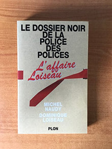 Le dossier noir de la police des polices: L'affaire Loiseau