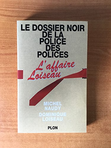 Le dossier noir de la police des polices: L'affaire Loiseau