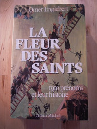La Fleur des saints: 1910 prénoms et leur histoire suivant l'ordre du calendrier