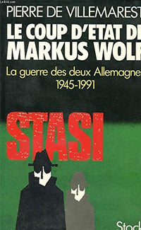 Le coup d'Etat de Markus Wolf: La guerre secrète des deux Allemagnes, 1945-1991