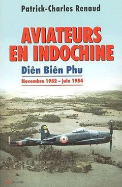Aviateurs en Indochine - Diên Biên Phu - Novembre 1952 - Juin 1954