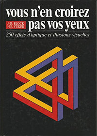 Vous n'en croirez pas vos yeux: 250 effets d'optique et illusions visuelles