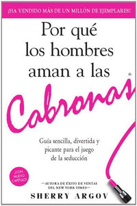 Por Que los Hombres Aman A las Cabronas: Guia Sencilla, Divertida y Picante Para el Juego de la Seduccion = Why Men Loves Bitches