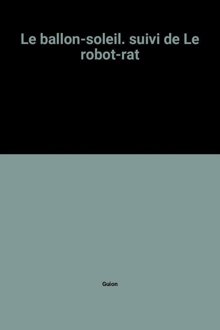 Le ballon-soleil. suivi de Le robot-rat