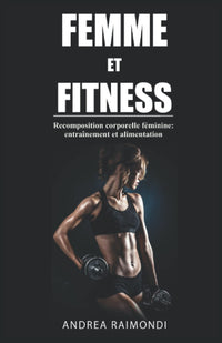 Femme et Fitness: Recomposition corporelle féminine: entraînement et alimentation