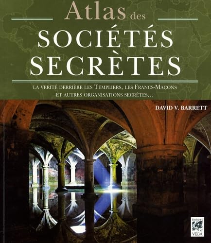 Atlas des sociétés secrètes: La vérité derrière les Templiers, les francs-maçons et autres organisations secrètes...