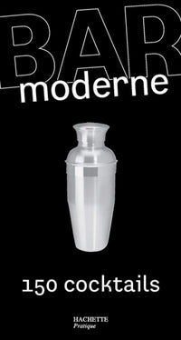 Bar moderne: 150 Cocktails d'aujourd'hui