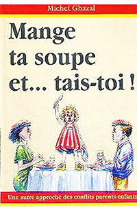 Mange ta soupe et tais-toi !: Une autre approche des conflits parents-enfants