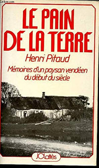 Le pain de la terre - Mémoires d'un paysan vendéen du début du siècle
