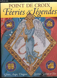 Point de croix : Féeries et Légendes : Génies, anges, dragons, licornes, sirènes et fées