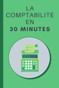 La Comptabilité en 30 minutes: Les bases de la comptabilité en 30 minutes