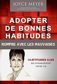 Adopter de bonnes habitudes - Rompre avec les mauvaises. 14 attitudes clés qui dynamiseront votre vie