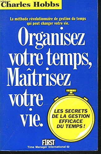 Organisez votre temps, maîtrisez votre vie