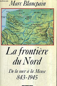La frontière du nord : 843-1945, de la mer à la Meuse