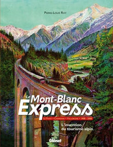 Le Mont-Blanc Express: Le Fayet-Chamonix-Vallorcine 1908-2008 L'invention du tourisme alpin