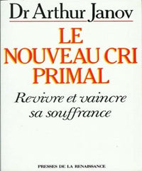 Le nouveau cri primal: Revivre et vaincre sa souffrance