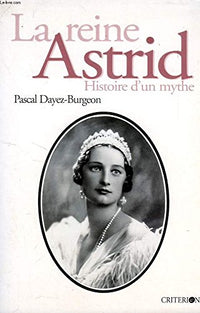 La reine Astrid: Histoire d'un mythe
