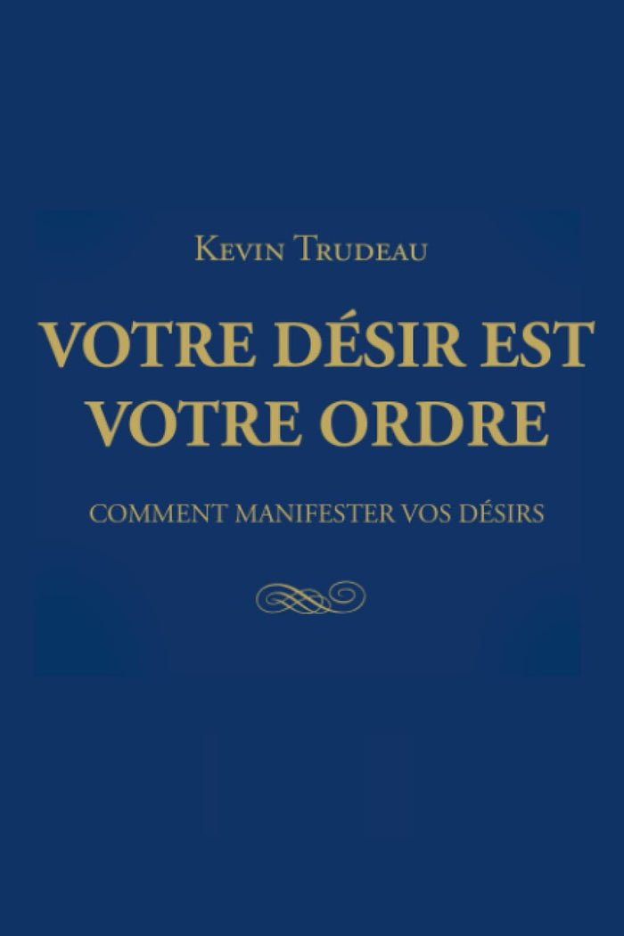 Votre désir est votre ordre: Comment manifester vos désirs