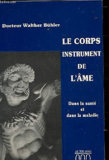 Le corps instrument de l'âme. Dans la santé et dans la maladie
