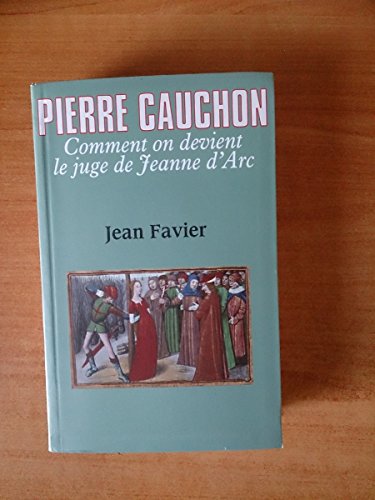 Pierre Cauchon: Comment on devient le juge de Jeanne d'Arc