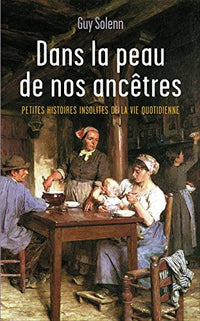Dans la peau de nos ancêtres - Petites histoires insolites de la vie quotidienne