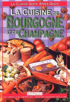 La Cuisine geste après geste : Bourgogne et Champagne