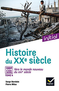 Histoire du XXe siècle: Tome 4, Des années 1990 à nos jours : vers le monde nouveau du XXIe siècle